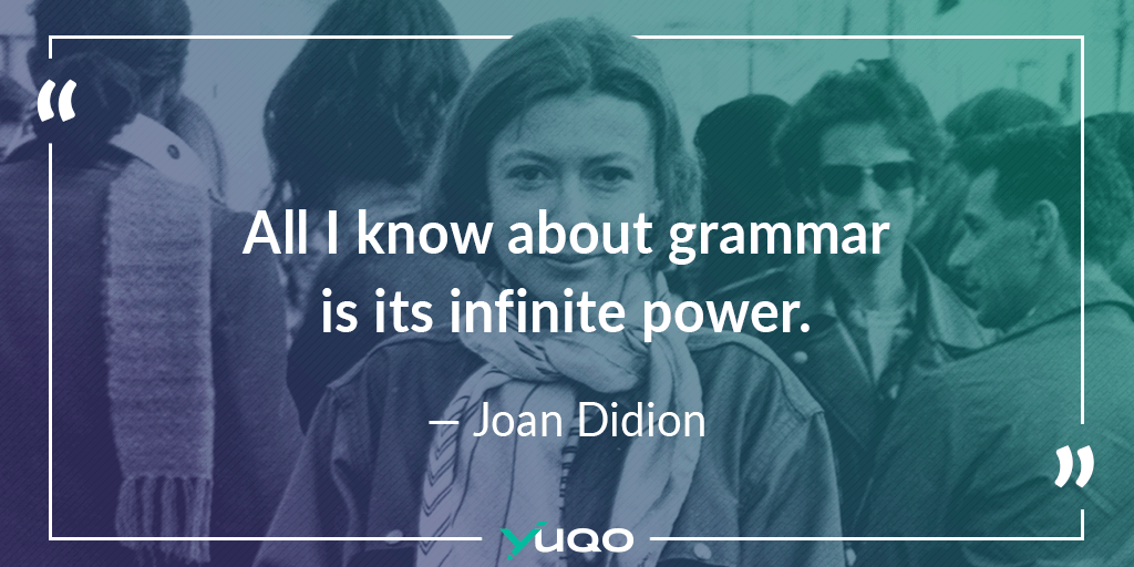 Het enige wat ik weet over grammatica, is de ongelooflijke kracht ervan. — Joan Didion